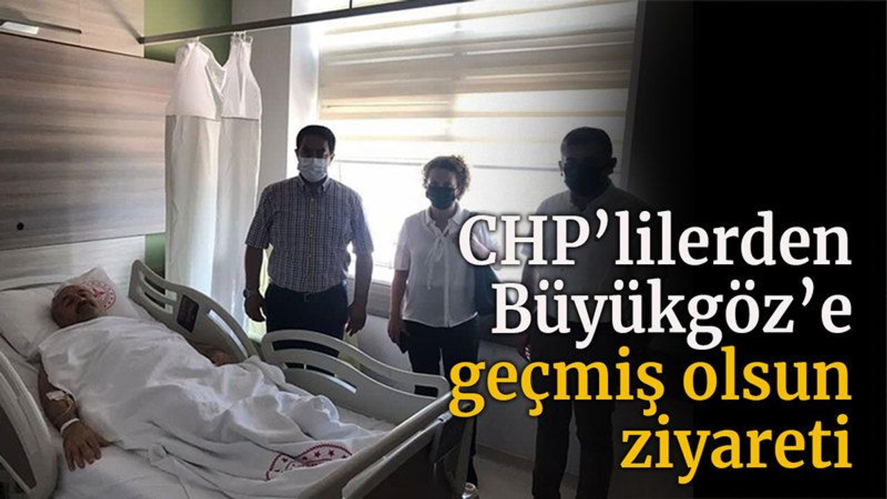 CHP’lilerden Büyükgöz’e geçmiş olsun ziyareti